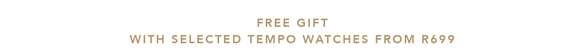 FREE GIFT WITH SELECTED TEMPO WATCHES FROM R699