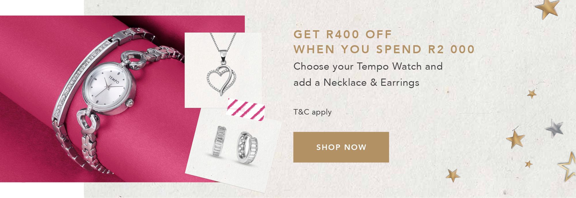 GET R400 OFF WHEN YOU SPEND R2 000 Choose your Tempo Watch and add a Necklace & Earrings