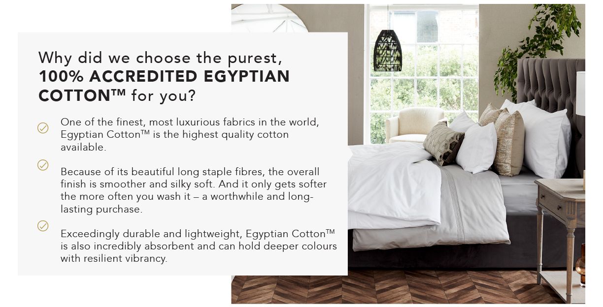 Why did we choose the purest, 100% accredited Egyptian Cotton for you?